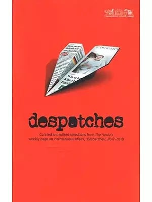 Despatches : Curated and Edited Selections from The Hindu's Weekly Page on International Affairs Despatches 2017-2018