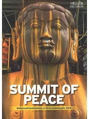 Summit of Peace : Mahamasthakabhisheka at Shravanabelagola 2018 A Special Volume