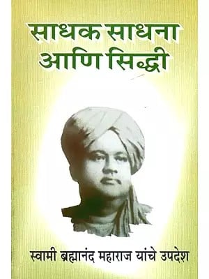 साधक साधना आणि सिद्धी (स्वामी ब्रह्मानंद महाराज यांचे उपदेश)- Sadhak Sadhana and Siddhi: by Swami Brahmananda Maharaj (Marathi)