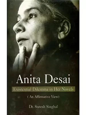 Anita Desai- Existential Dilemma in Her Novels (An Affirmative View)