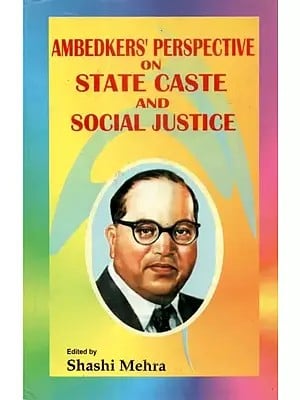 Ambedkar's Perspective On State Caste and Social Justice