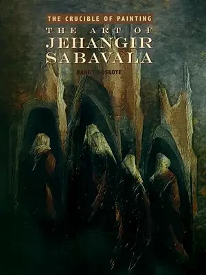 The Crucible of Painting- The Art of Jehangir Sabavala