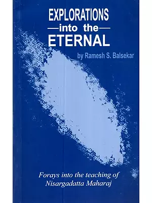 Explorations into the Eternal - Forays Into the Teaching of Nisargadatta Maharaj