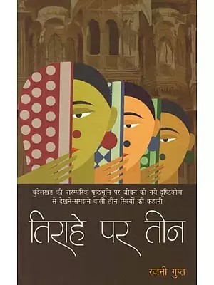 तिराहे पर तीन (बुंदेलखंड की पारम्परिक पृष्ठभूमि पर जीवन की  नये दृष्टिकोण से देखने-समझने वाली तीन स्त्रियों की कहानी) - Tirahe Pe Teen (The Story of Three Women with a New Perspective of Life on the Traditional Background of Bundelkhand)