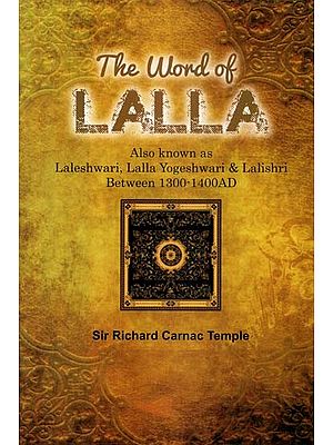 The Word of Lalla (Also known as Laleshwari, Lalla Yogeshwari & Lalishri Between 1300-1400AD)