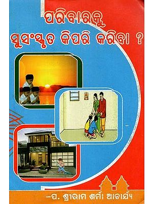 ପରିବାରକୁ ସୁସଂସ୍କୃତ କିପରି କରିବା ?- How to make a family feel Good ? (Oriya)