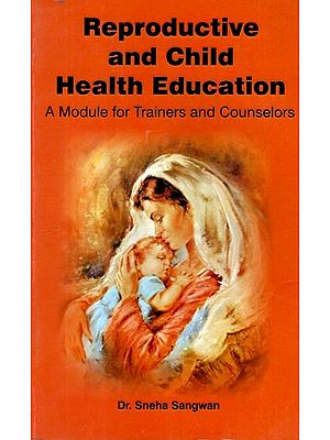 Reproductive and Child Health Education (A Module for Trainers and Counselors)