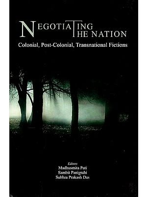 Negotiating the Nation- Colonial, Post-Colonial and Transnational Fictions