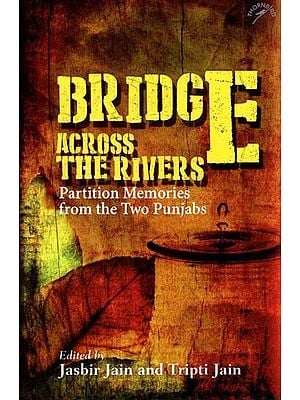 Bridge Across The Rivers (Partition Memorie's from the Two Punjabs)