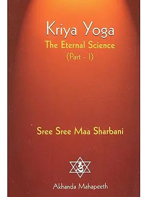 Kriya Yoga- The Eternal Science (Part-I)