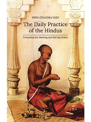 The Daily Practice of The Hindus- Containing The Morning and Mid Day Duties