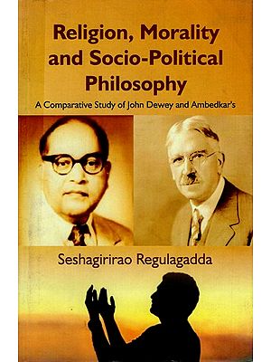 Religion, Morality and Socio- Political Philosophy (A Comparative Study of John Dewey and Ambedkar's)