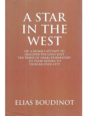 A Star in the West: Or a Humble Attempt to Discover the Long Lost Ten Tribes of Israel Preparatory to Their Return to Their Beloved City