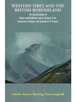 Western Tibet and the British Borderland (The Sacred Country of Hindus and Buddhists, with an Account of the Government, Religion, and Customs of Its Peoples)