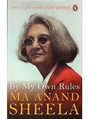 By My Own Rules Ma Anand Sheela- My Story in My Own Words