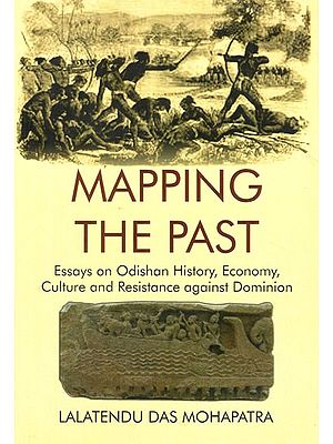 Mapping the Past: Essays on Odishan History, Economy, Culture and Resistance against DominionOr