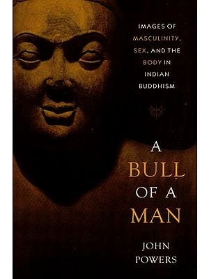 A Bull of A Man (Images of Masculinity, Sex, and the Body in Indian Buddhism)