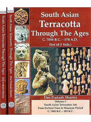 South Asian Terracotta- Through The Ages (C. 7000 B.C.-578 A.D.) (Set of 3 Volumes)