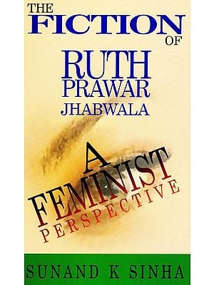 The Fiction of Ruth Prawar Jhabwala - A Feminist Perspective