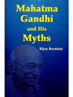 Mahatma Gandhi and His Myths