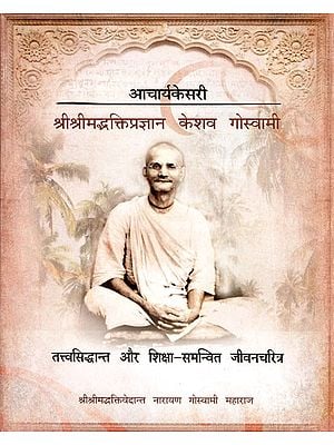 आचार्यकेसरी श्री श्रीमद्भक्तिप्रज्ञान केशव गोस्वामी (तत्त्वसिद्धान्त और शिक्षा-समन्वित जीवनचरित्र)- Acharyakesari Sri SrimadBhaktipragyan Keshav Goswami (Theory of Philosophy and Education-Coordinated Biography)