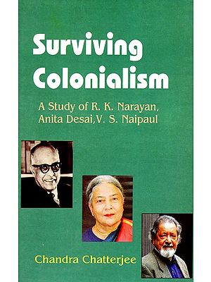 Surviving Colonialism - A Study of R.K Narayan, Anita Desai, V.S Naipaul