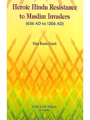 Heroic Hindu Resistance to Muslim Invaders (636 AD to 1206 AD)