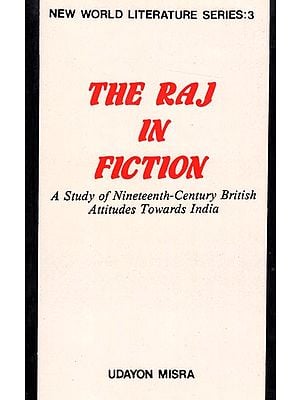 The Raj in Fiction - A Study of Nineteenth-Century British Attitudes Towards India