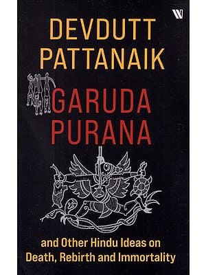 Garuda Purana and Other Hindu Ideas On Death, Rebirth and Immortality