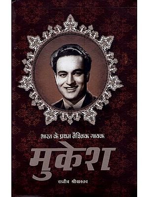 भारत के प्रथम वैश्विक गायक मुकेश: India's First Global Singer Mukesh