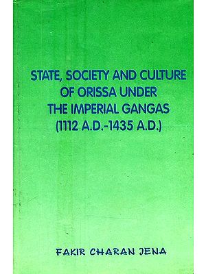 State, Society and Culture of Orissa Under the Imperial Gangas- 1112 A.D.-1435 A.D. (An Old and Rare Book)