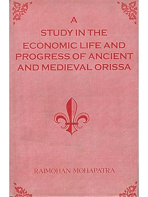 A Study in the Economic Life and Progress of Ancient and Medieval Orissa: From the Earliest Times to the 16th Century A.D. (An Old and Rare Book)