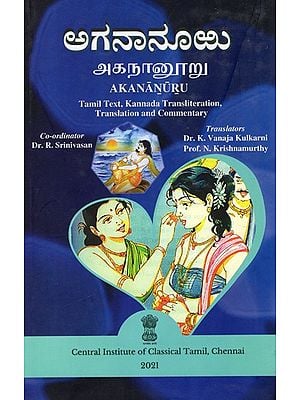 ಅಗನಾನೂ: ಅಗನಾನೂರು: Akananuru (Tamil Text, Kannada Transliteration, Translation And Commentary)