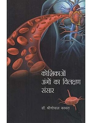 कोशिकाओं अंगों का विलक्षण संसार: Strange World of Cells and Organs