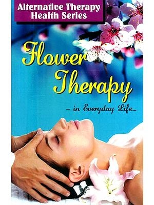 Flower Therapy in Everyday Life (Alternative Therapy of Health Series)