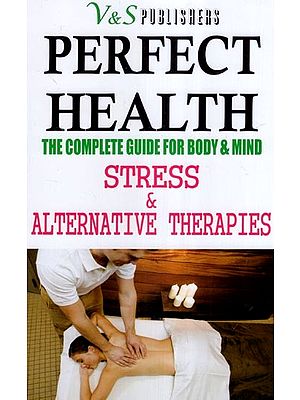 Perfect Health- The Complete Guide for Body & Mind (Stress & Alternative Therapies)