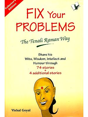 Fix Problems- The Tenali Raman Way (Share His Wits, Wisdom, Intellect and Humour Through 74 Stories + 4 Additional Stories)