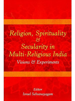 Religion, Spirituality & Secularity in Multi-Religious India (Visions & Experiments)