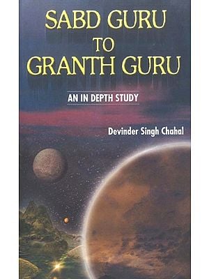 Sabd Guru to Granth Guru- An In Depth Study