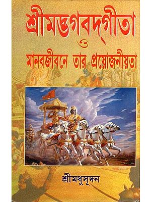 শ্রীমদ্ভগবদ্‌গীতা ও মানব-জীবনে তার প্রয়োজনীয়তা- Srimad Bhagavad Gita and its Importance in Human Life (Bengali)