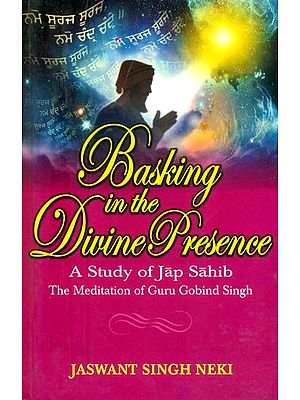 Basking in the Divine Presence- A Study of Jap Sahib (The Meditation of Guru Gobind Singh)