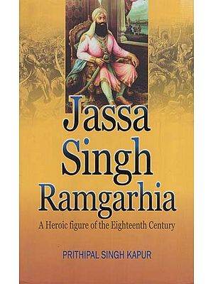 Jassa Singh Ramgarhia- A Heroic Figure of the Eighteenth Century