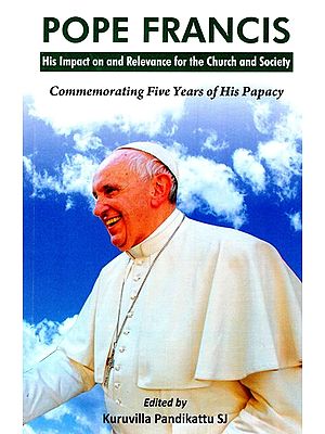 Pope Francis- His Impact on and Relevance for the Church and Society (Commemorating Five Years of His Papacy)