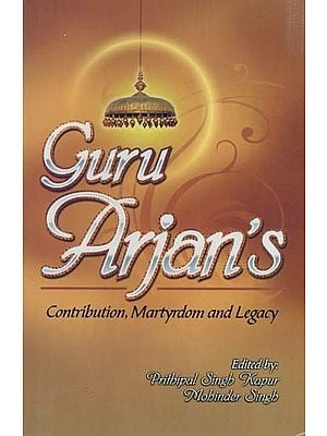 Guru Arjan's- Contribution, Martyrdom and Legacy