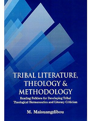 Tribal Literature, Theology & Methodology (Reading Folklore for Developing Tribal Theological Hermeneutics and Literary Criticism)