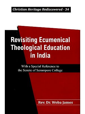 Revisiting Ecumenical Theological Education in India- With a Special Reference to the Senate of Serampore College (Christian Heritage Rediscovered-34)