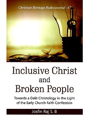 Inclusive Christ and Broken People: Towards a Dalit Christology in the Light of the Early Church Faith Confession