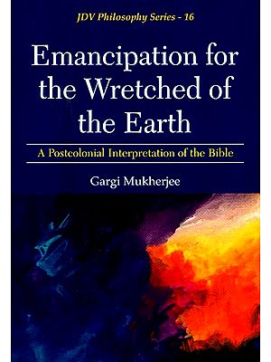 Emancipation for the Wretched of the Earth- A Postcolonial Interpretation of the Bible (JDV Philosophy Series-16)