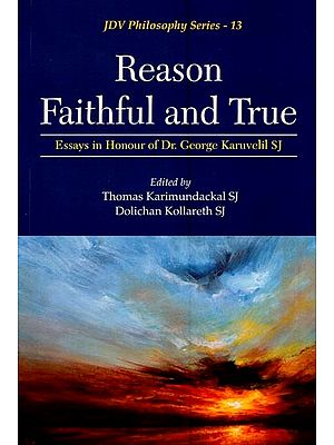 Reason Faithful and True (Essays in Honour of Dr. George Karuvelil SJ)