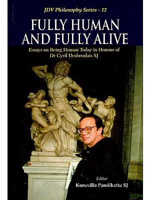 Fully Human and Fully Alive (Essays on Being Human Today in Honour of Dr Cyril Desbruslais SJ)